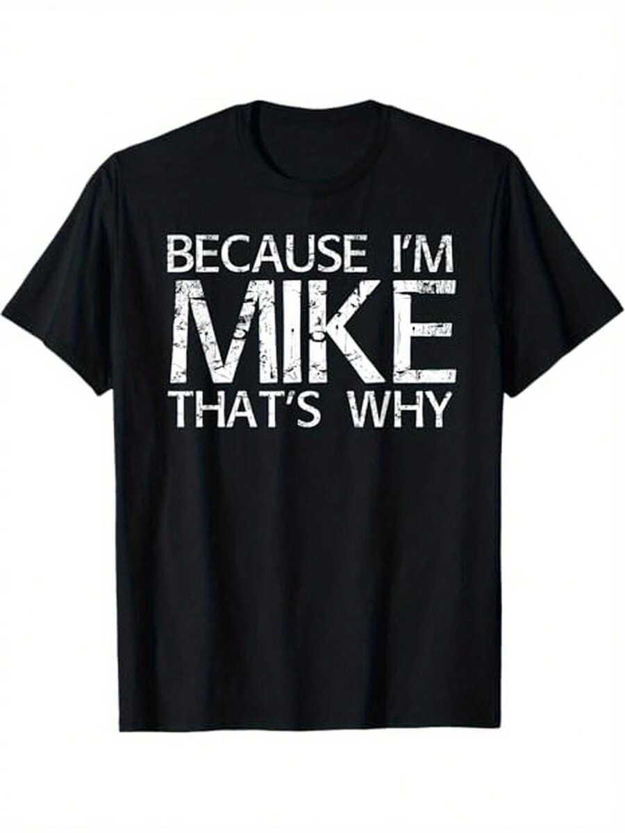

S - XXXL. Because I m Mike, that s why! Unisex T-shirt, black, a funny gift choice. S