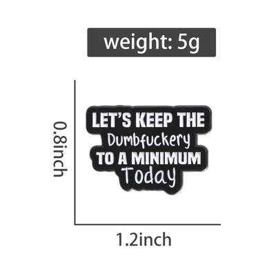 Funny Quotes Enamel Pins Custom LET'S KEEP THE Dumbfuckery TO A MINIMUM Today Brooches Lapel Badges Jewelry Gift for Friends