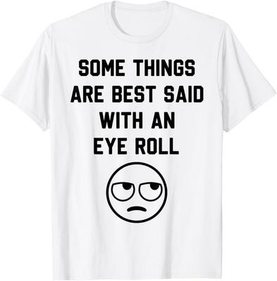 Some Things Are Just Best Said with an Eye Roll Funny Quotes T-Shirt