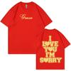 I Love You I'm Sorry Gracie Abrams Print Summer Cotton T-shirt Men Women Streetwear Short Sleeve Tees Casual Oversized Tops