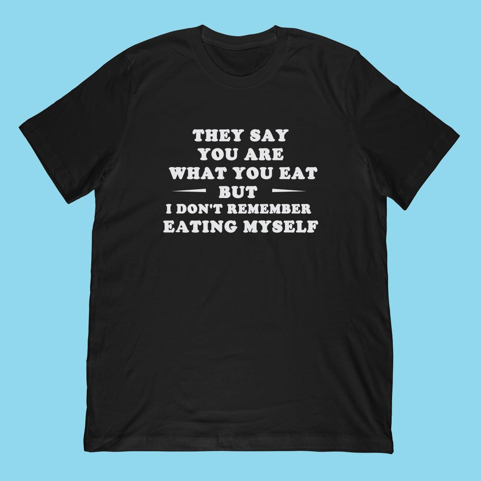 Funny Meme T-Shirt |  What You Eat  Quote, I Don t Remember Eating Myself S