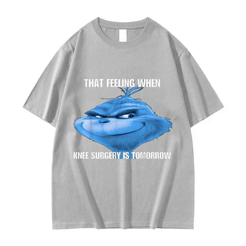 Funny That Feeling When Knee Surgery Is Tomorrow Meme T Shirt Men Women Retro Fashion ONeck Oversized Cotton Tshirt Streetwear