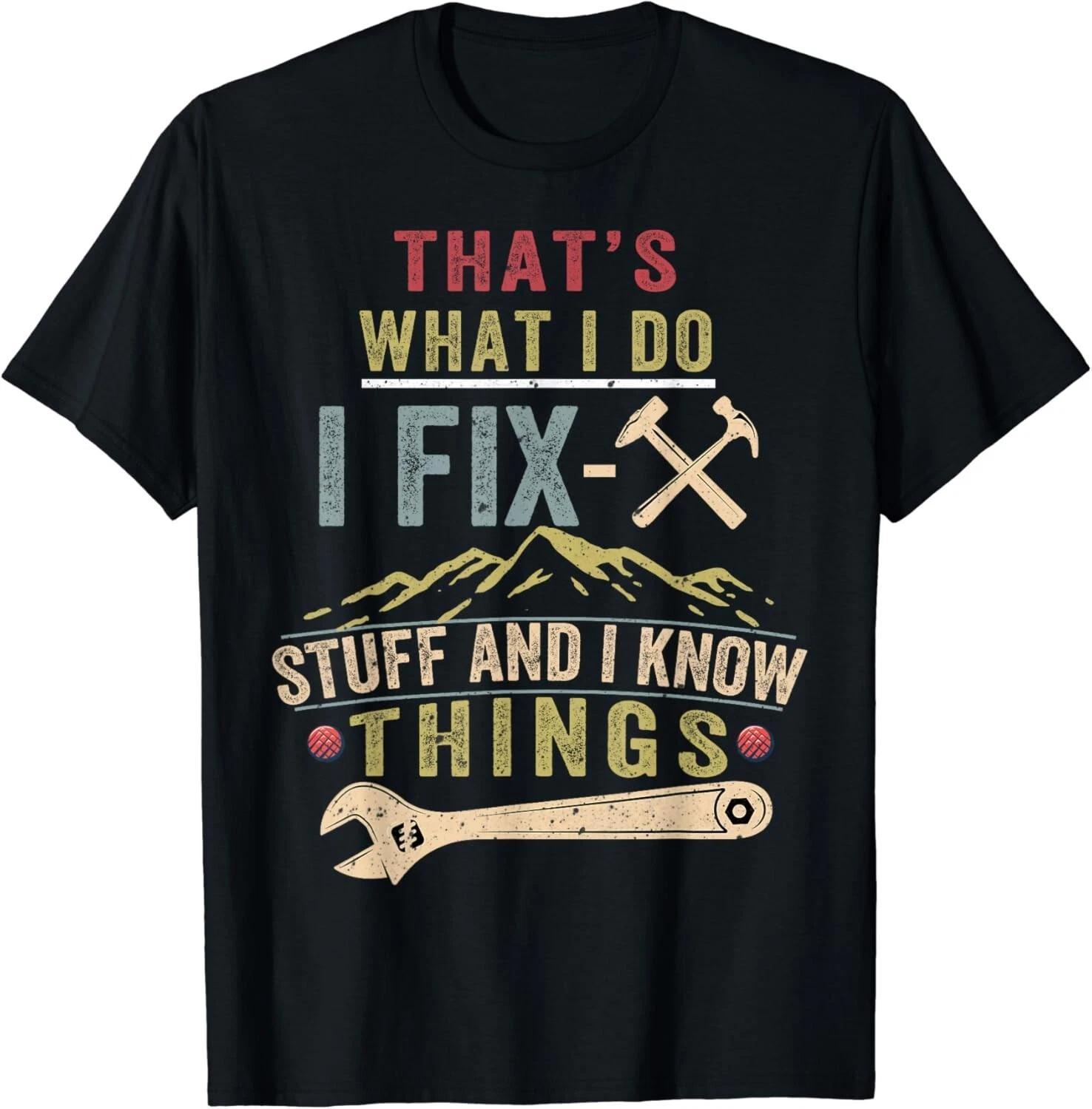 That_s What I Do I Fix Stuff And I Know Things Funny Saying Gift Unisex T-Shirt M