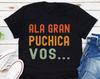Ala Gran Puchica Vos T-Shirt, Guatemalan Shirt, Guatemala Chapin Slang Shirt