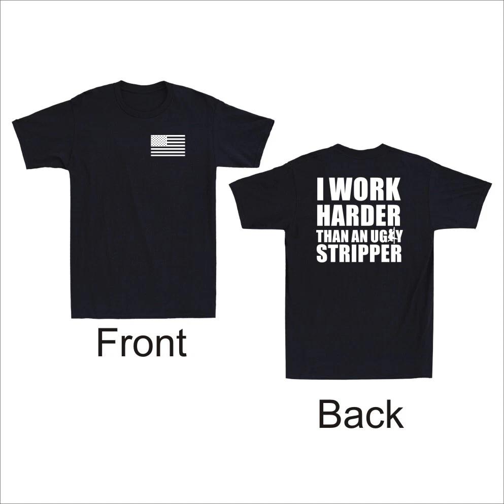 I Work Harder Than An Ugly Stripper Funny Joke FRONT & BACK Print Men s T-Shirt S