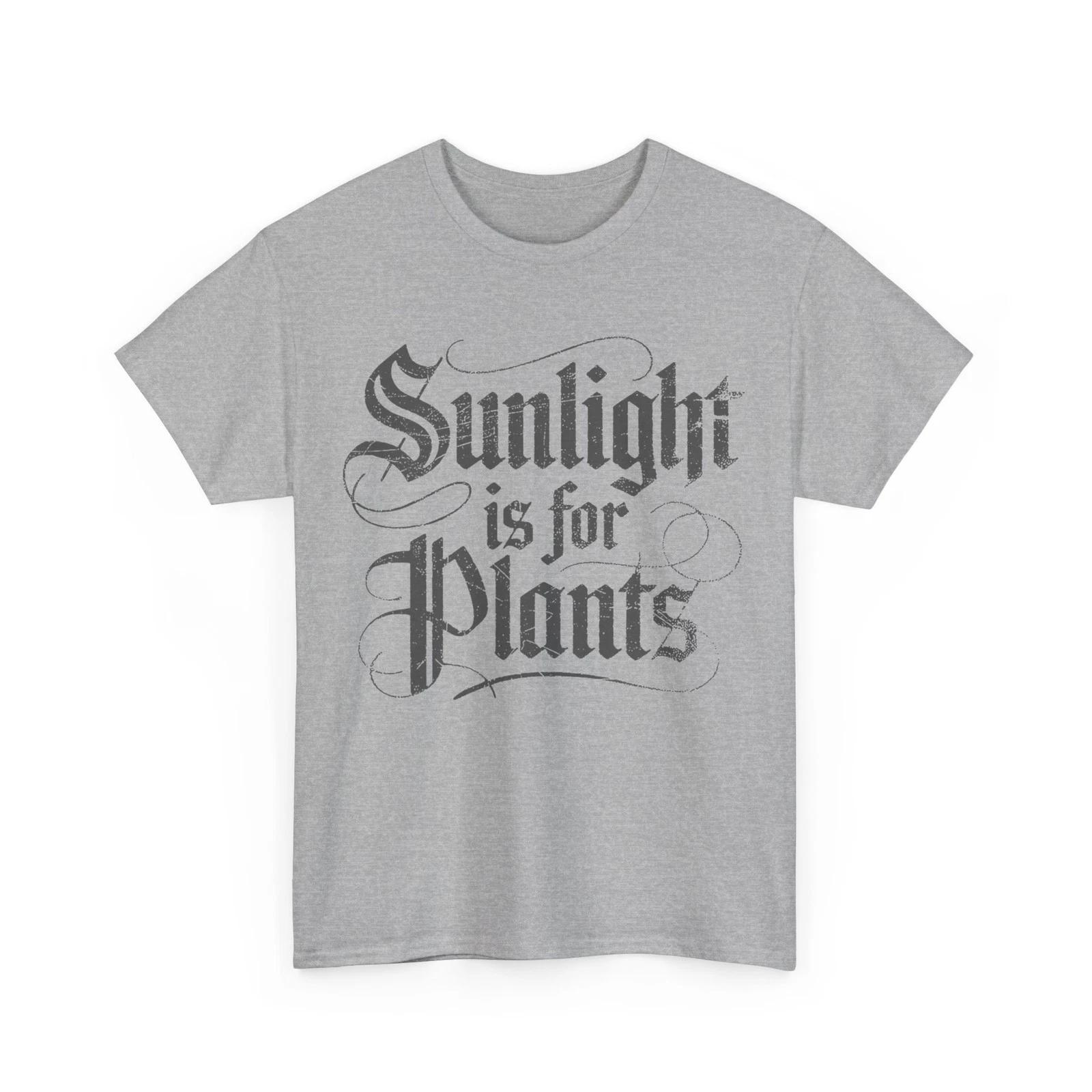 

Funny trendy shirt, Sunlight is for Plants T shirt 4XL