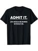 Admit It Life Would Be Boring Without Me T Shirts Unisex Clothes Oversize Casual Tshirt Daily Streetwear Fashion Tshirts S5xl