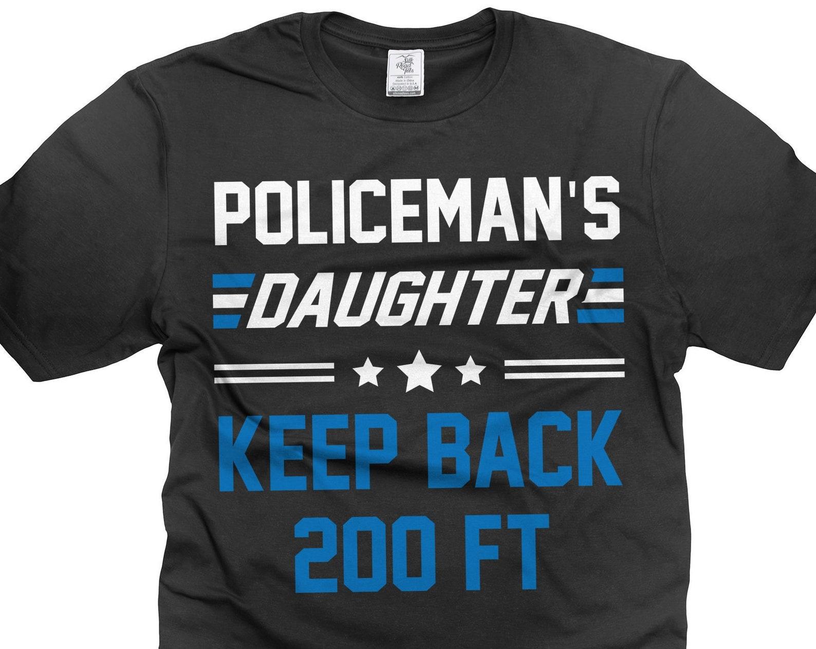 Funny Policeman s Daughter T-Shirt: Keep Back 200FT Novelty Tee L
