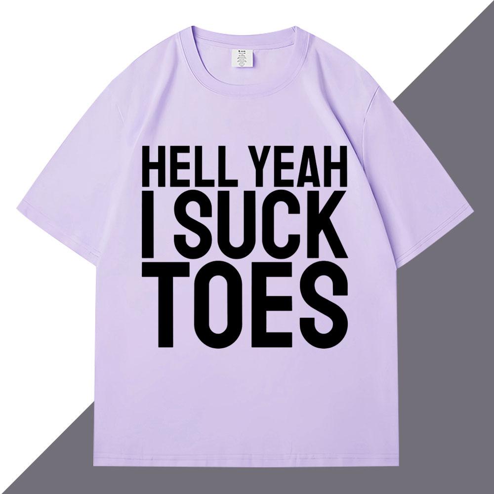 Hell Yeah I Suck Toes Funny T Shirts Humor Joke Personality Men Women Short Sleeve Loose Cotton Casual Summer Tshirt Streetwear