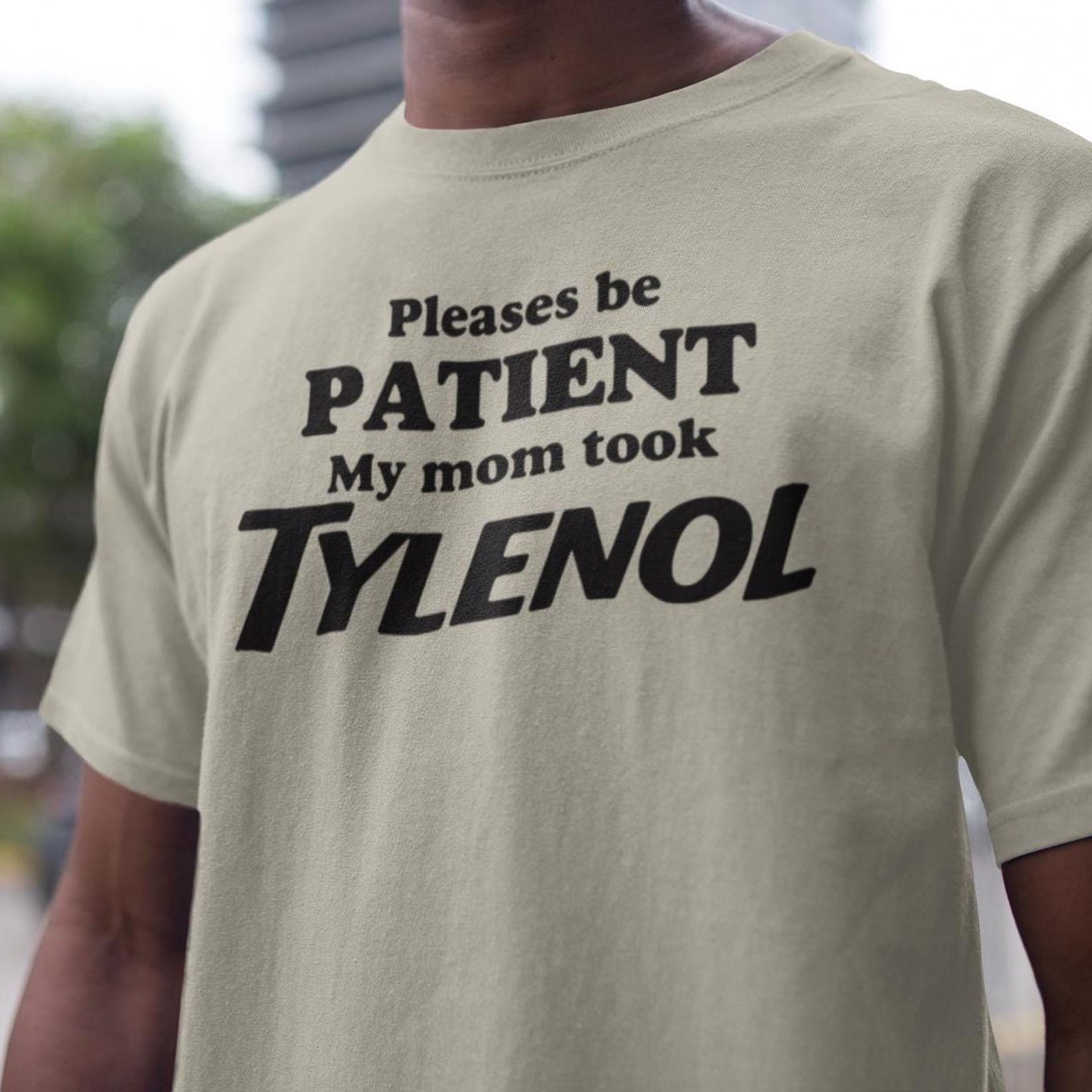 Please Be Patient: My Mom Took Tylenol, Tylenol Joke Tee, Funny Mom Shirt, Dark Humor Shirt, Sarcasm GAG T-Shirt XL