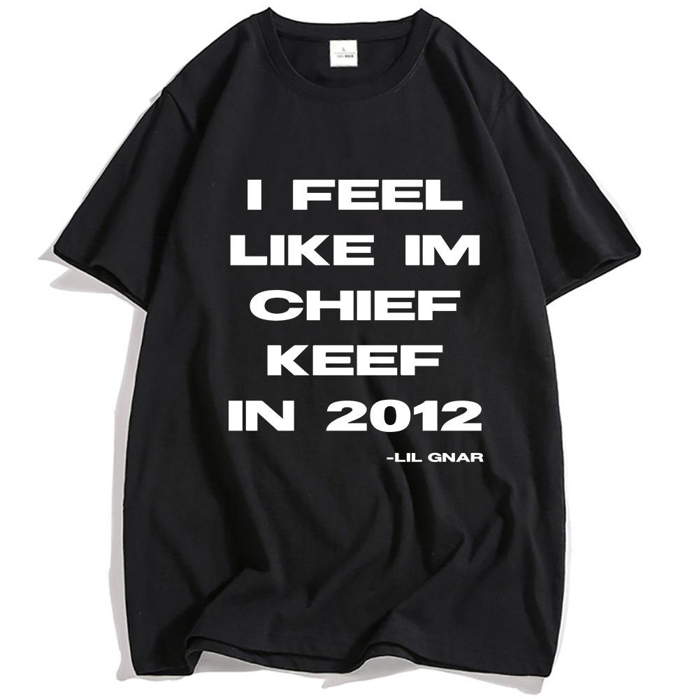 I Feel Like CK 2012 Tee Chief Keef Fashion T-shirt Unisex Streetwear Cotton Short Sleeve Tshirts Casual Shirt