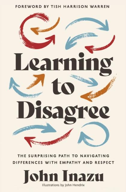 The Learning To Disagree : The Surprising Path To Navigating Differences with Empathy and Respect Book
