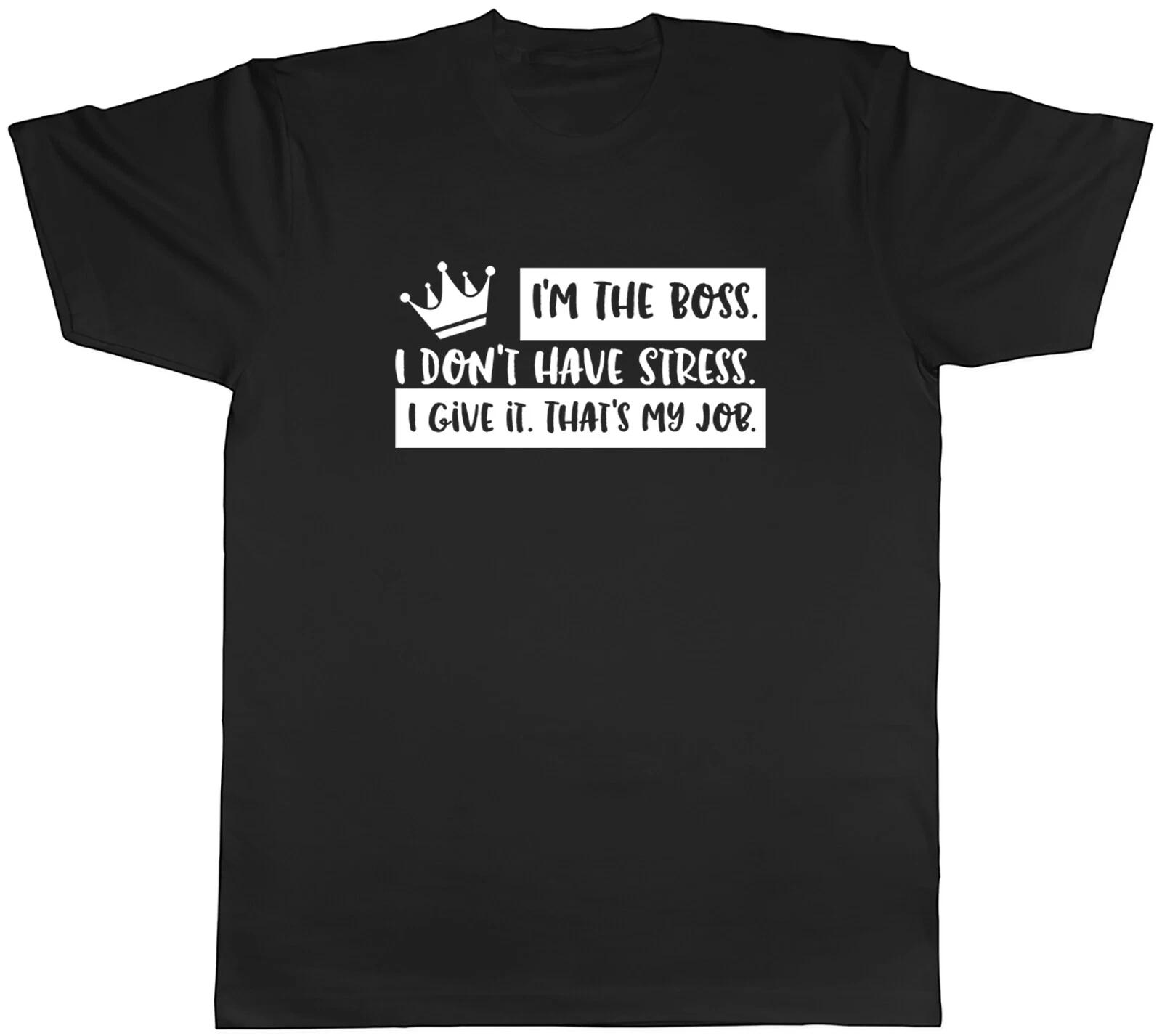 I m The Boss I Don?t Have Stress I Give It That s My Job Mens Unisex T-Shirt Tee XXXXL