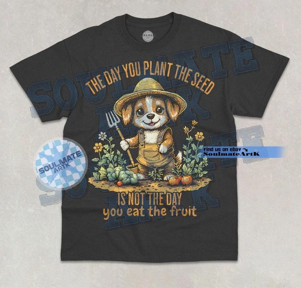 The Day You Plant The Seed Is Not The Day You Eat The Fruit T-Shirt Graphic Tee 3XL
