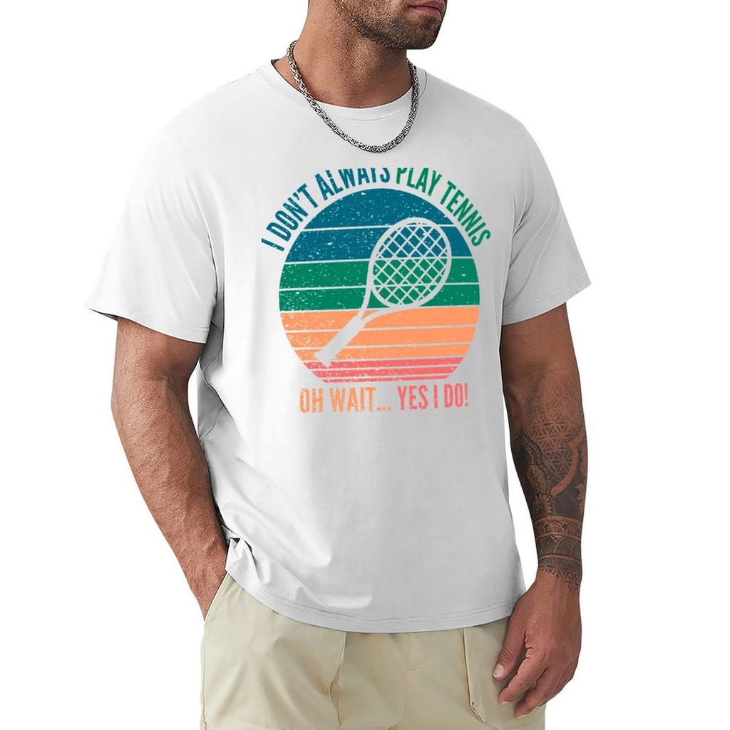 I Dont Always Play Tennis Oh Wait Yes I Do Funny Tennis Lover Quotes Tshirt Casual Breathable Short Sleeve Top