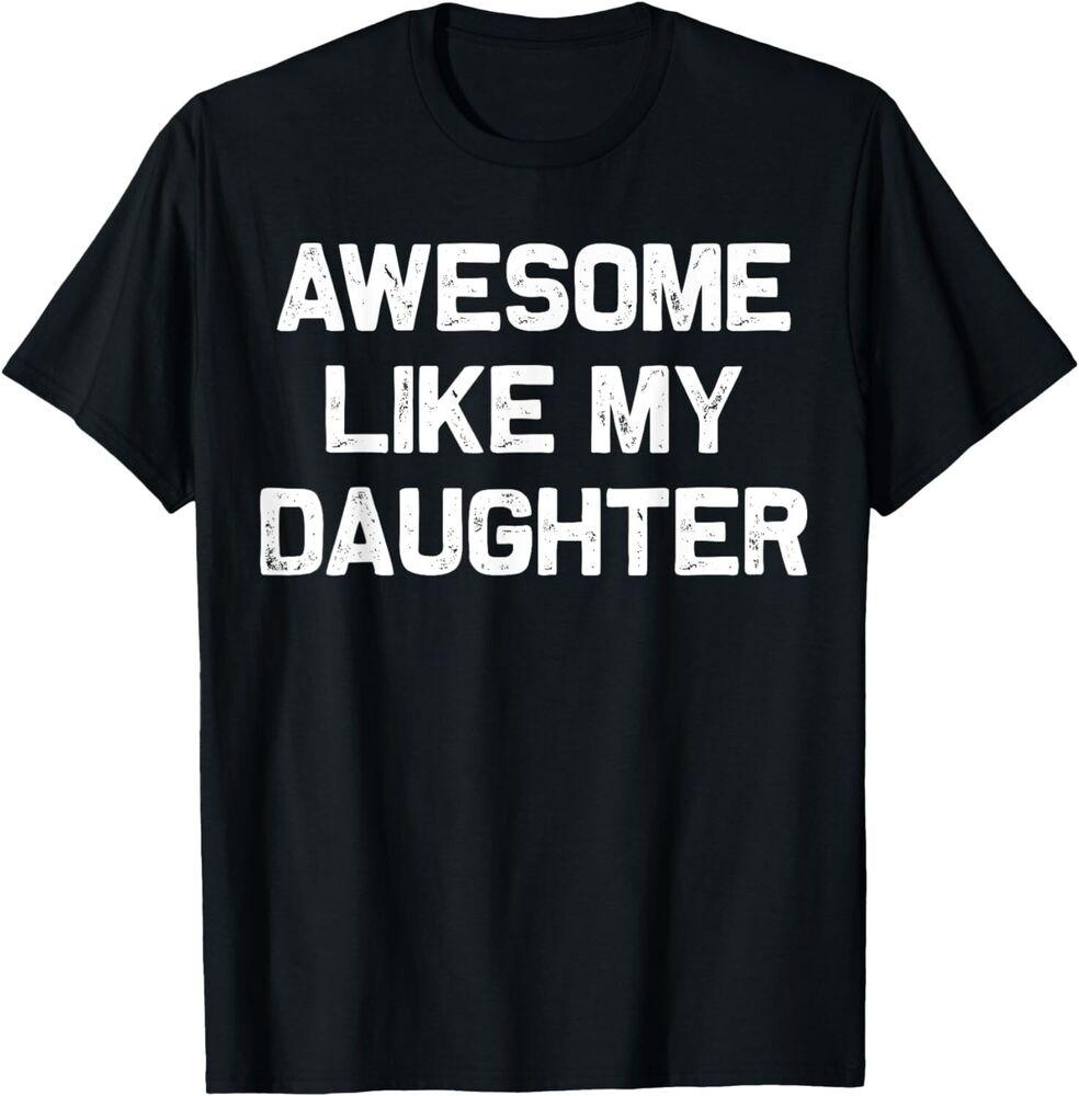 

Awesome Like My Daughter Gifts Men Funny Fathers Day Dad Gift Unisex T-Shirt 4XL