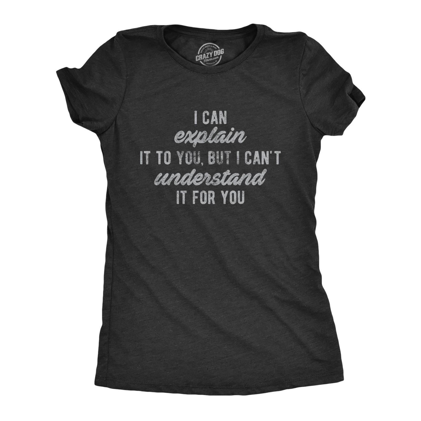 Womens I Can Explain It to You, But I Can t Understand It for You T Shirt Funny XS