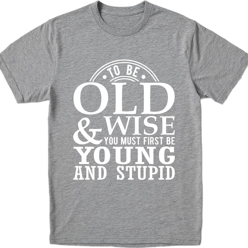 Stylish For Men Summer Tshirt To Be Old And Wise You Must First Be Young And Stupid Short Sleeve Cotton Round Neck Boys