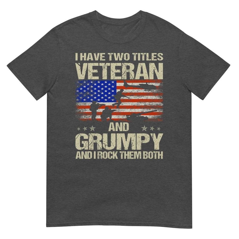 I Have Two Titles Veteran And Grumpy Funny Dad Papa Grandpa Tshirt