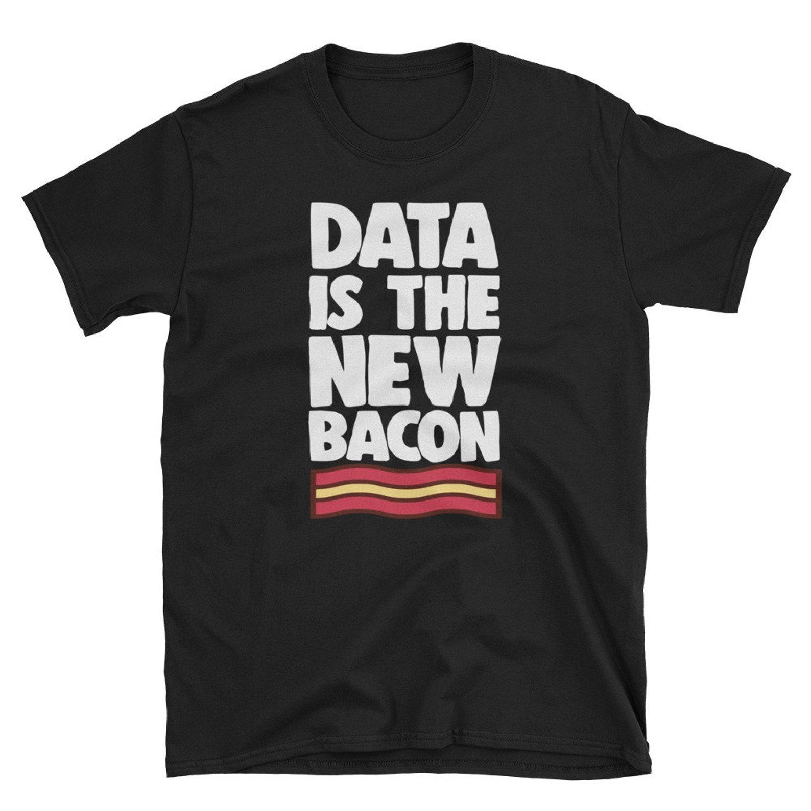 Big Data Shirt Funny Data Scientist Shirt Data Is The New Bacon Funny Data Science Gift XL