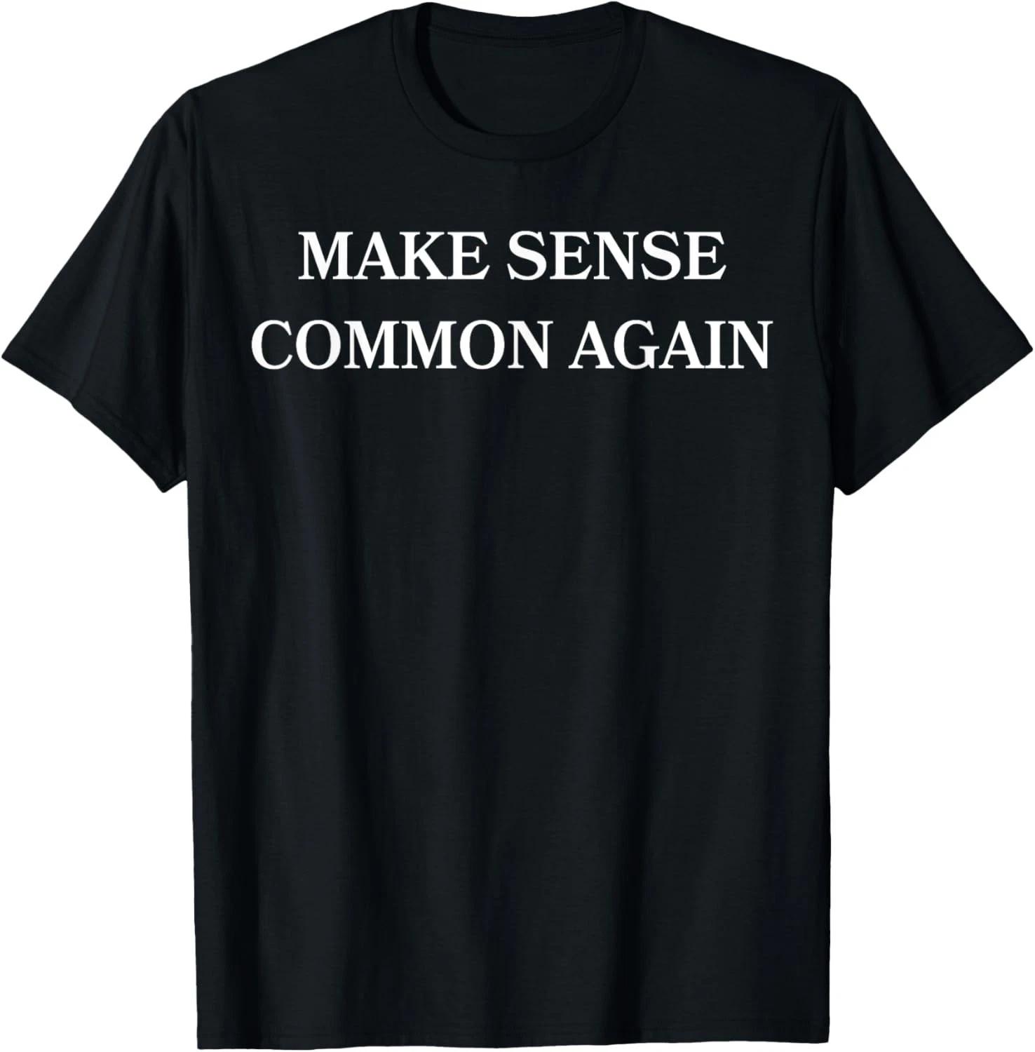 Make Sense Common Again Funny for Men Women Gift Unisex T-Shirt S