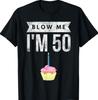 Blow Me I'm 50 Pun Fifty Birthday Gag Gift Saying T-Shirt