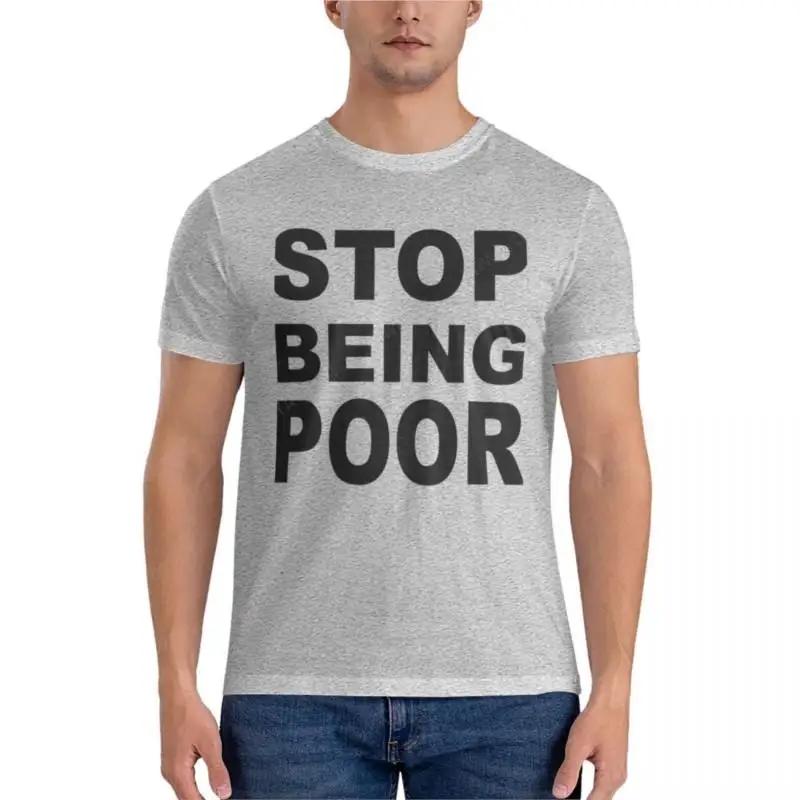 tshirt male summer tops Stop Being Poor Classic TShirt men t shirts cute clothes workout shirts for men S