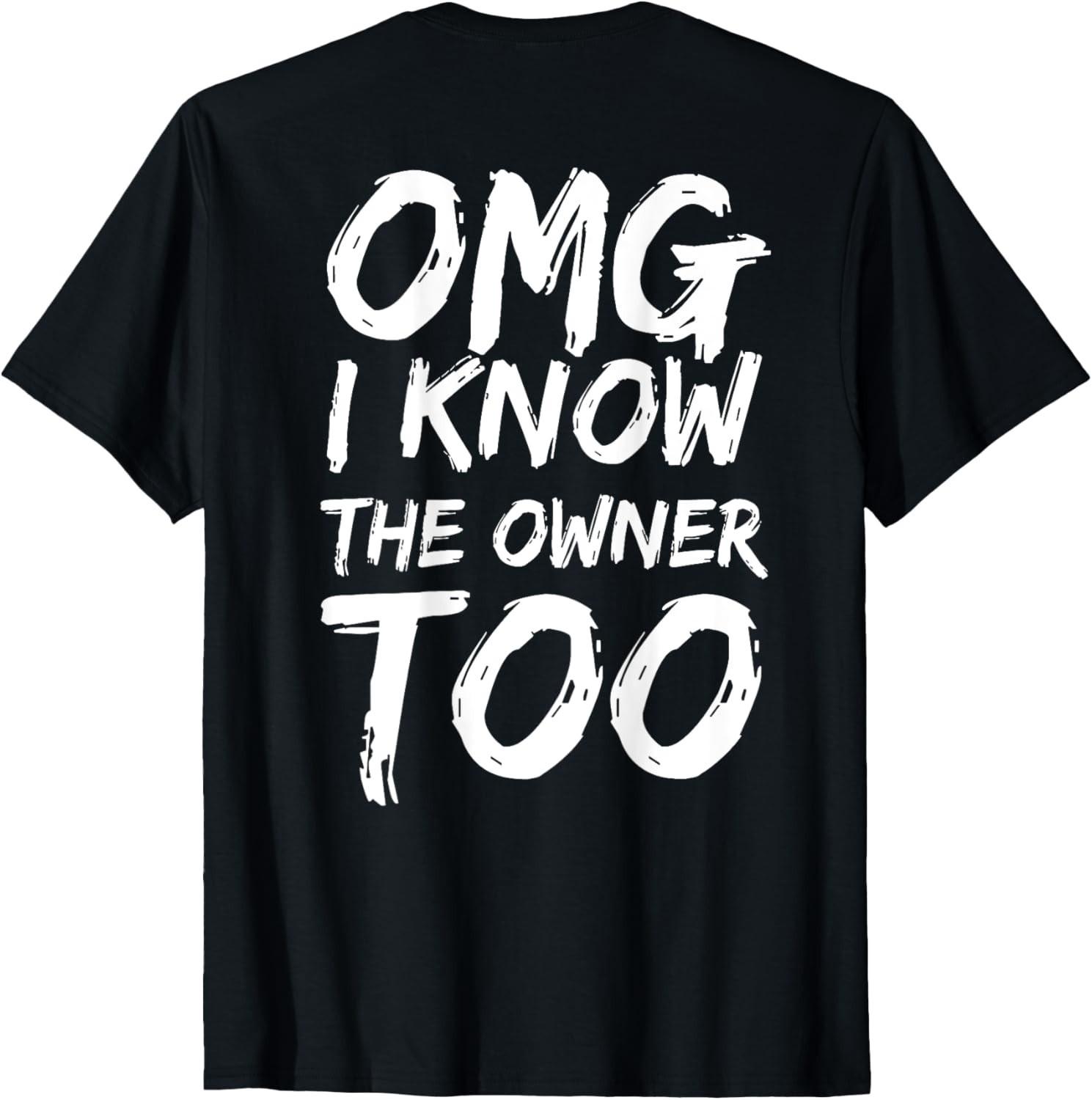 OMG I Know The Owner Too (on Back) T-Shirt Mens Womens Tees Top unisex T-Shirt Mens Womens Tees Top XL
