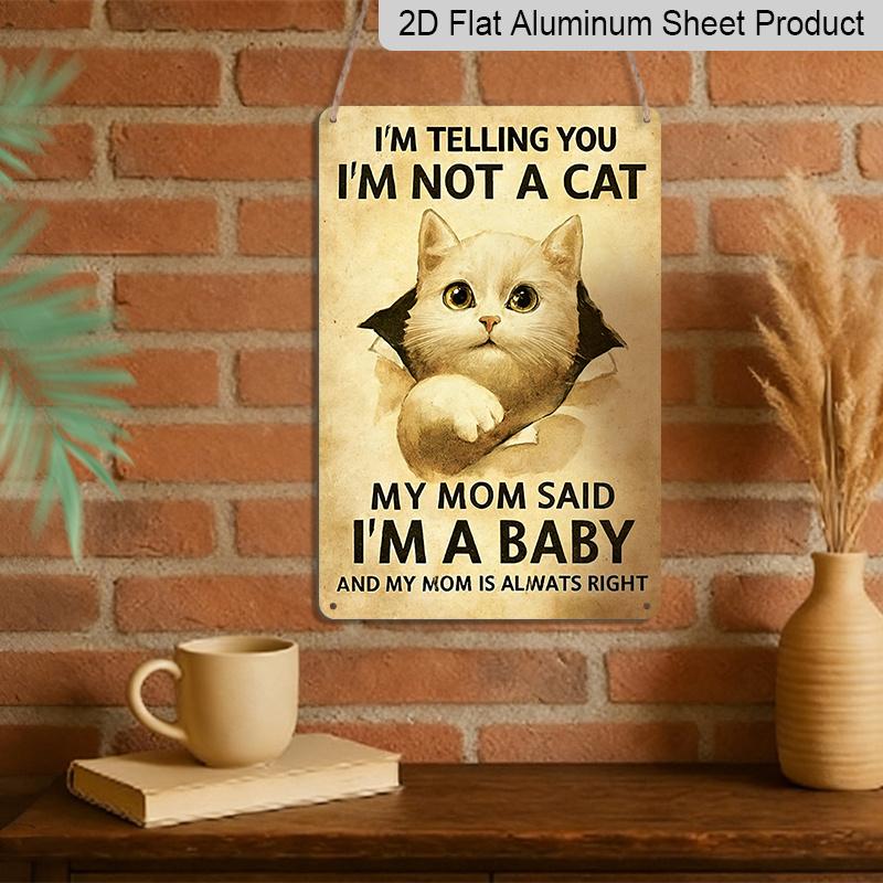 2D Flat, Funny Cat "I'm Not A Cat I'm A Baby" Metal Aluminum Sign Vintage Rustic Wall Decor for Cat Mom 8*12 inch Cat Lover Home Decor Pet Lover Wall