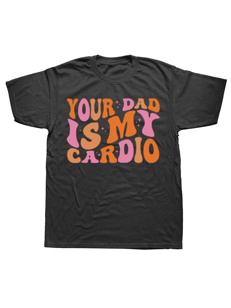 Funny Your Dad Is My Cardio Gym Father's Day T Shirts Summer Style Graphic  Streetwear Daddy Gifts T-shirt Mens Clothing