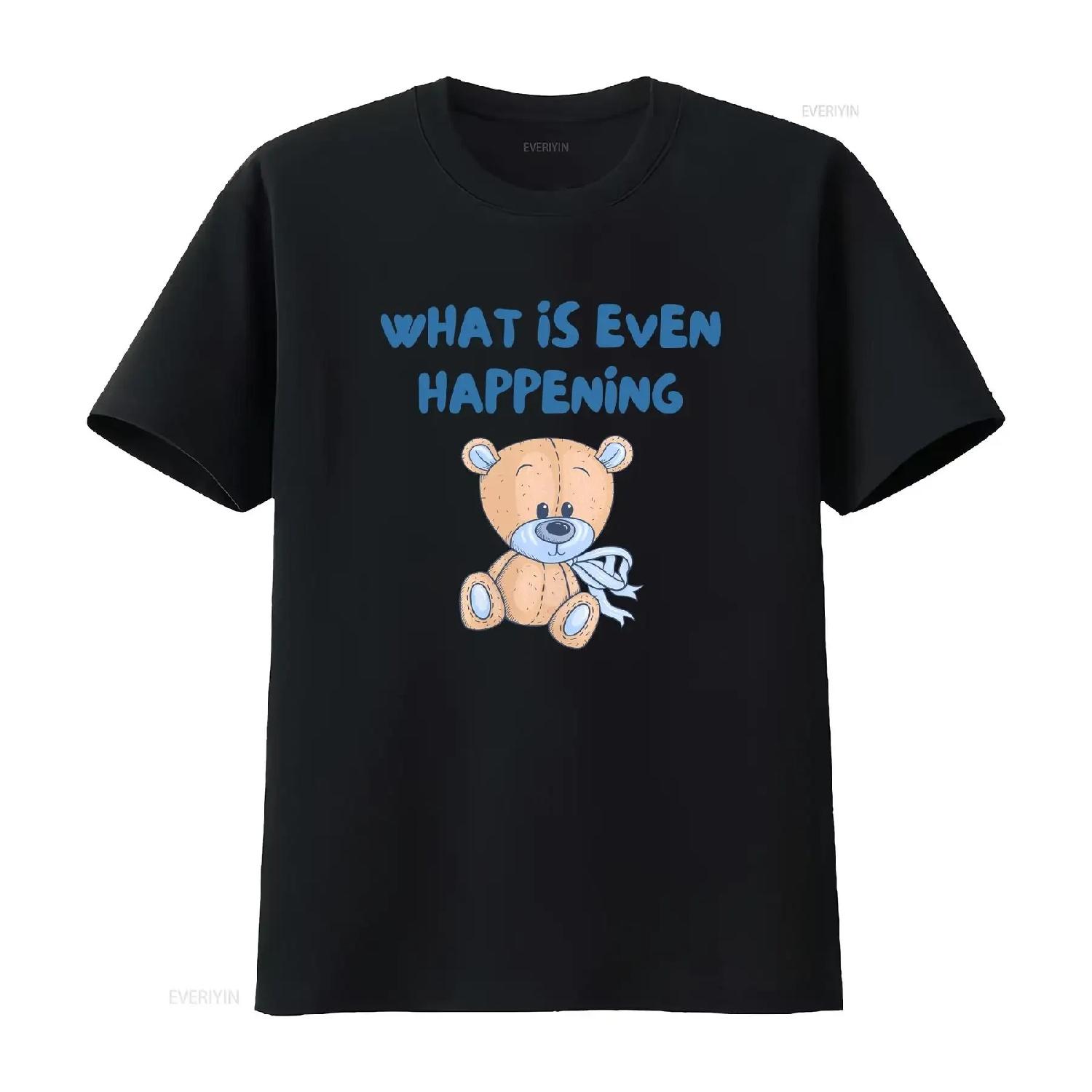 Funny Teddy Bear T Shirt Mental Health What is Even Happening Women Meme Sarcastic vintage Washed fashion Comfortable S