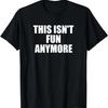 This Isn't Fun Anymore Funny Dislike School Job Relationship T-Shirt