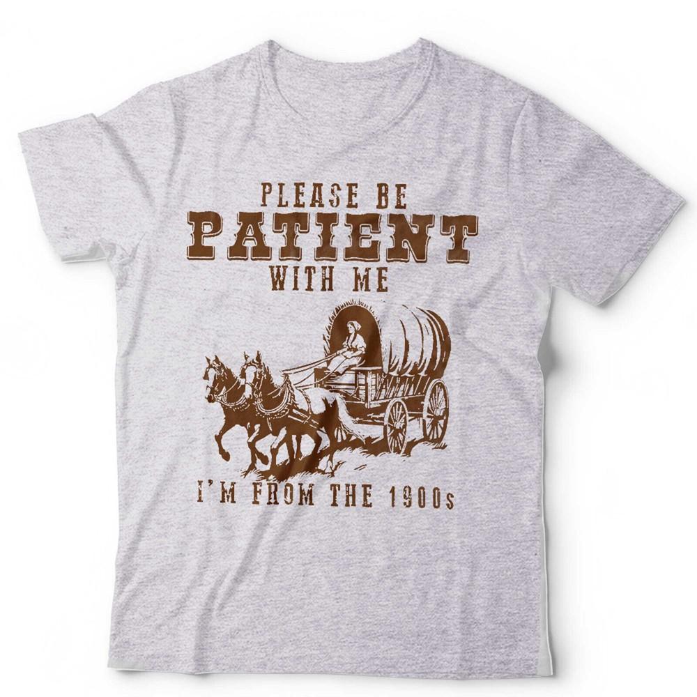 

Please Be Patient With Me I m From The 1900 s Tshirt Unisex Funny Vintage Retro S