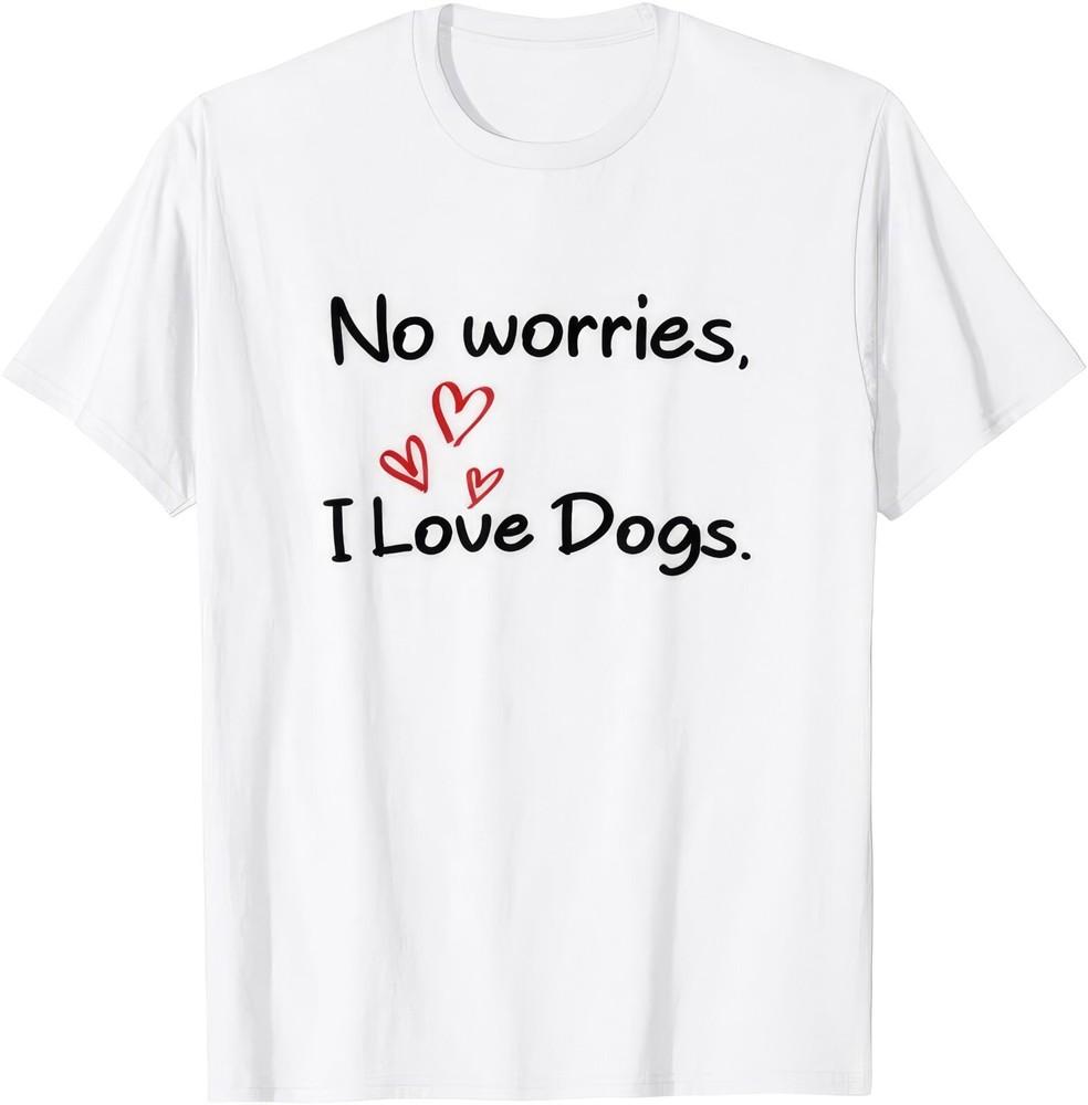 No Worries I Love Dogs Dog Lover Gift Cute T Shirt