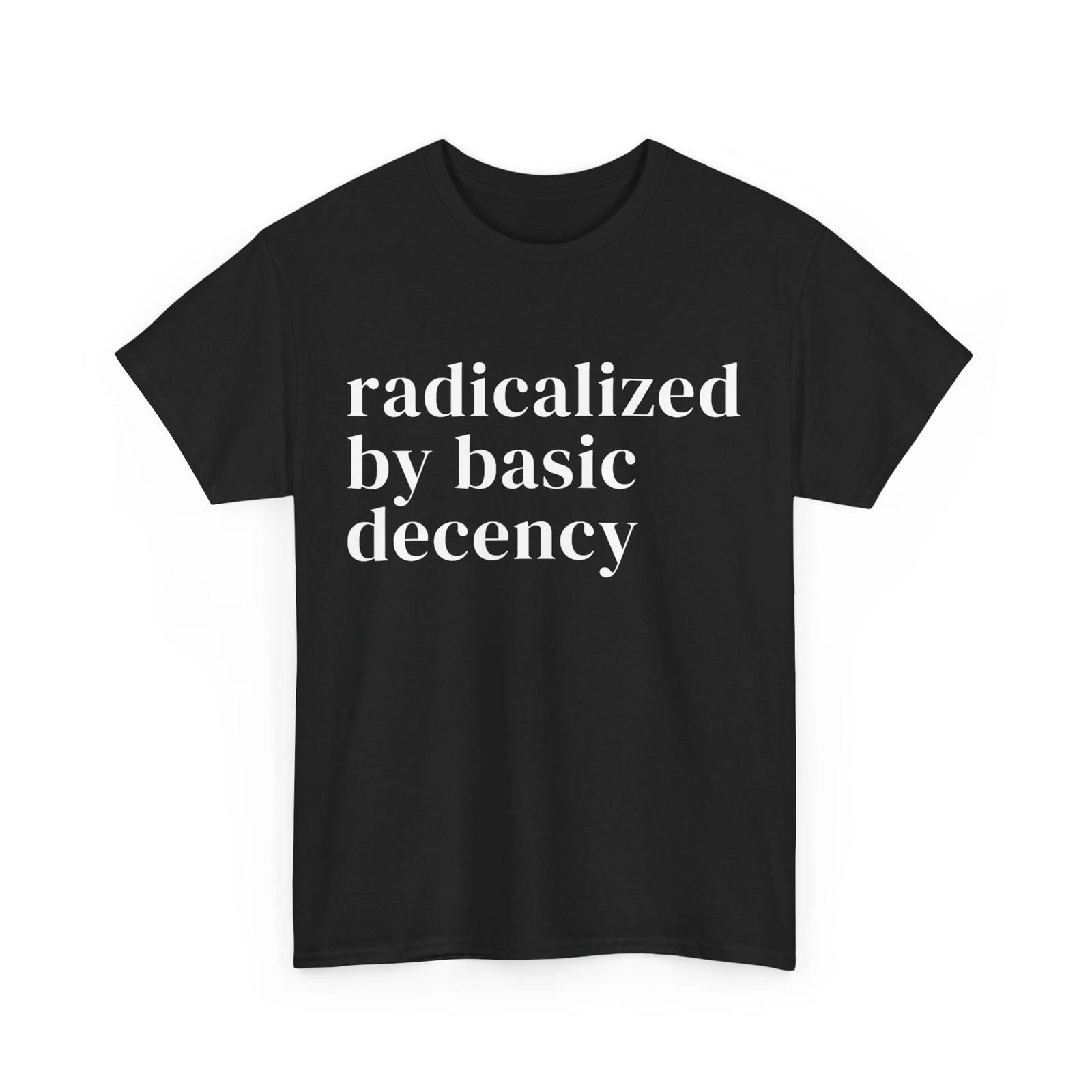 Sarcastic Quote Shirt, Radicalized by Basic Decency Funny T-shirt S
