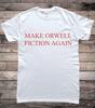 Make Orwell Fiction Again Anti Trump Political Protest T-Shirt
