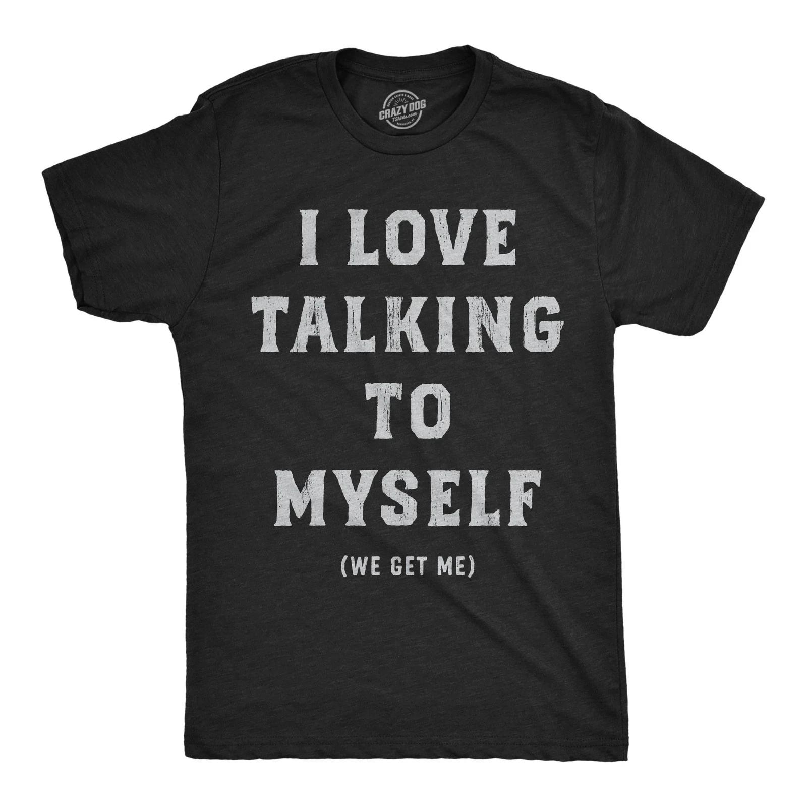 Mens Funny T Shirts I Love Talking to Myself We Get Me Sarcastic Graphic Novelty XL
