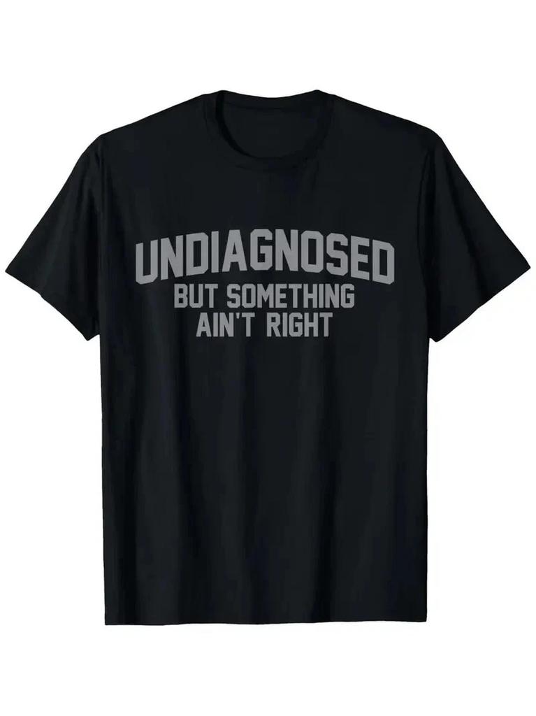Funny 'Undiagnosed But Something Ain't Right' Humor T-Shirt for Men - 100% Cotto