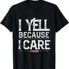 I Yell Because I Care Baseball Softball Dad Mom Men Women T-Shirt