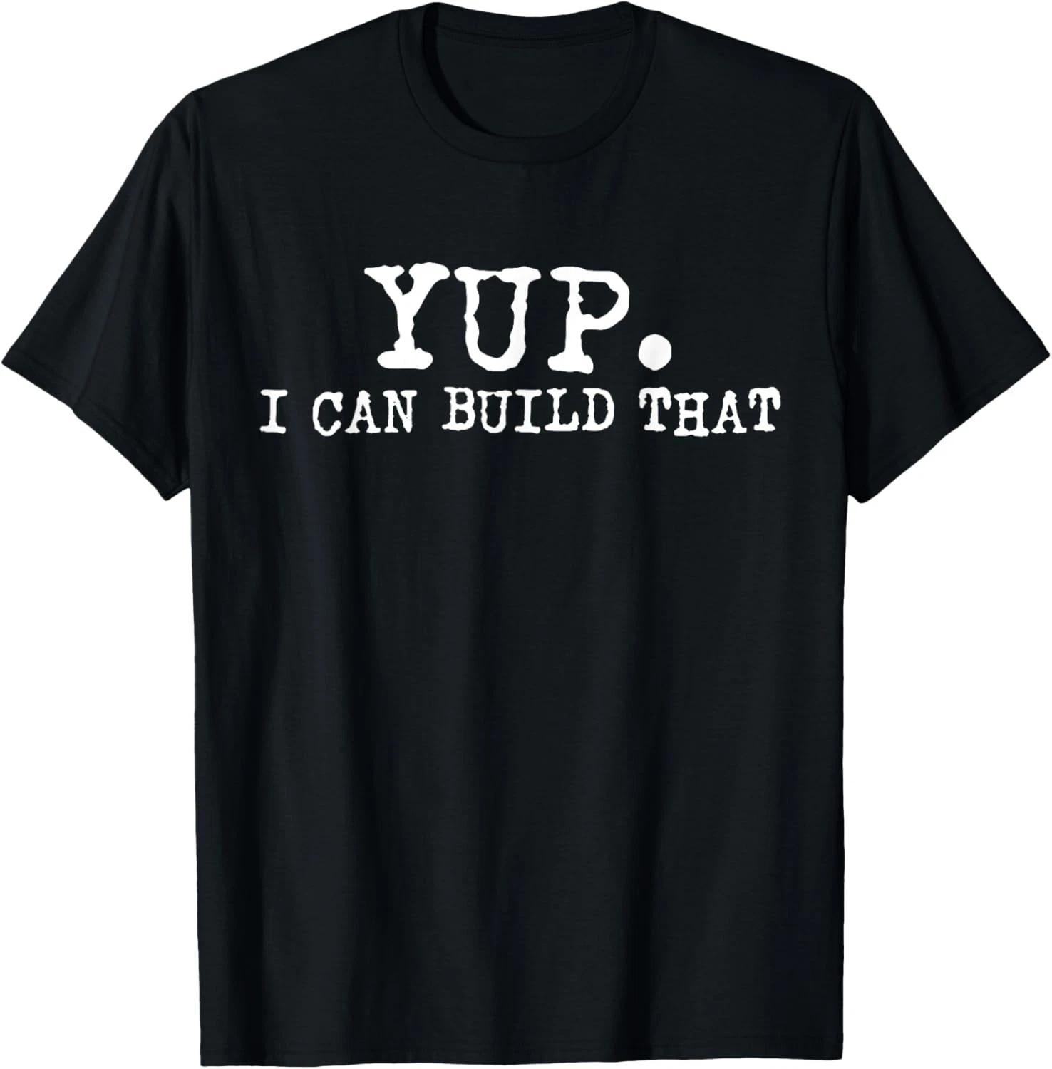 Yup I Can Build That Funny Woodworking Carpenter Quote Gift Unisex T-Shirt XL
