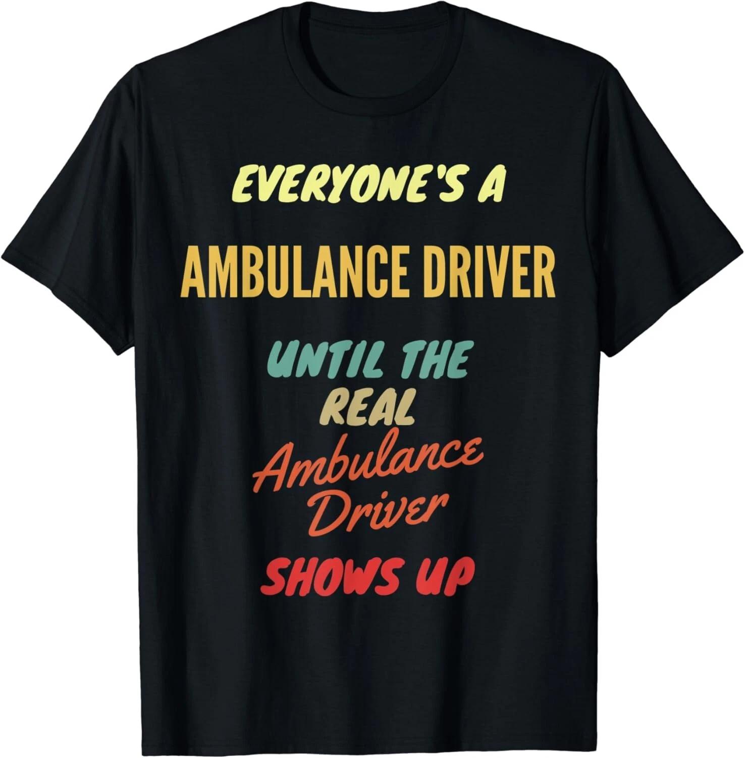 

Everyone s a Ambulance Driver Until The Real Ambulance Drive Gift Unisex T-Shirt M