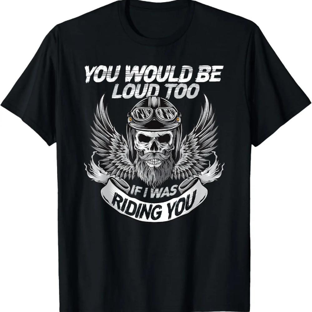 

You Would be Loud too if i was riding you T-Shirt S