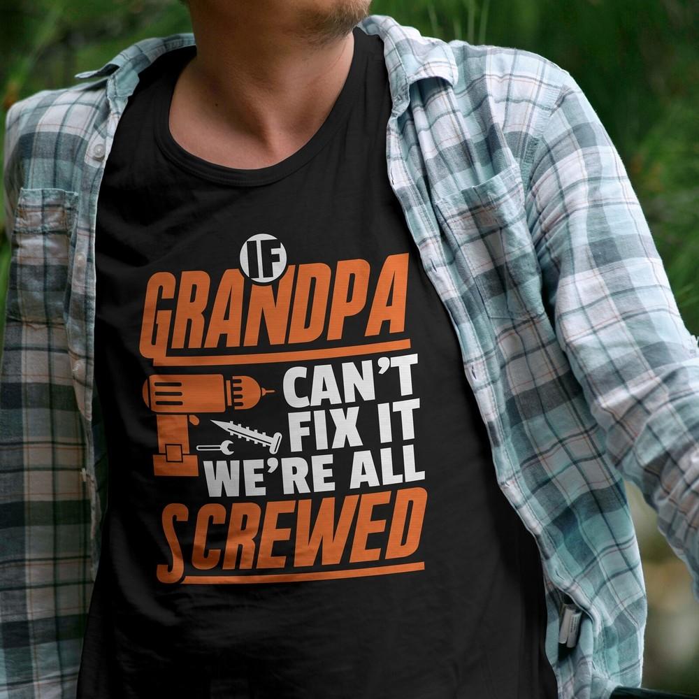 If Grandpa Cant Fix It, We re All Screwed T Shirt  #26 Unisex T-Shirt S