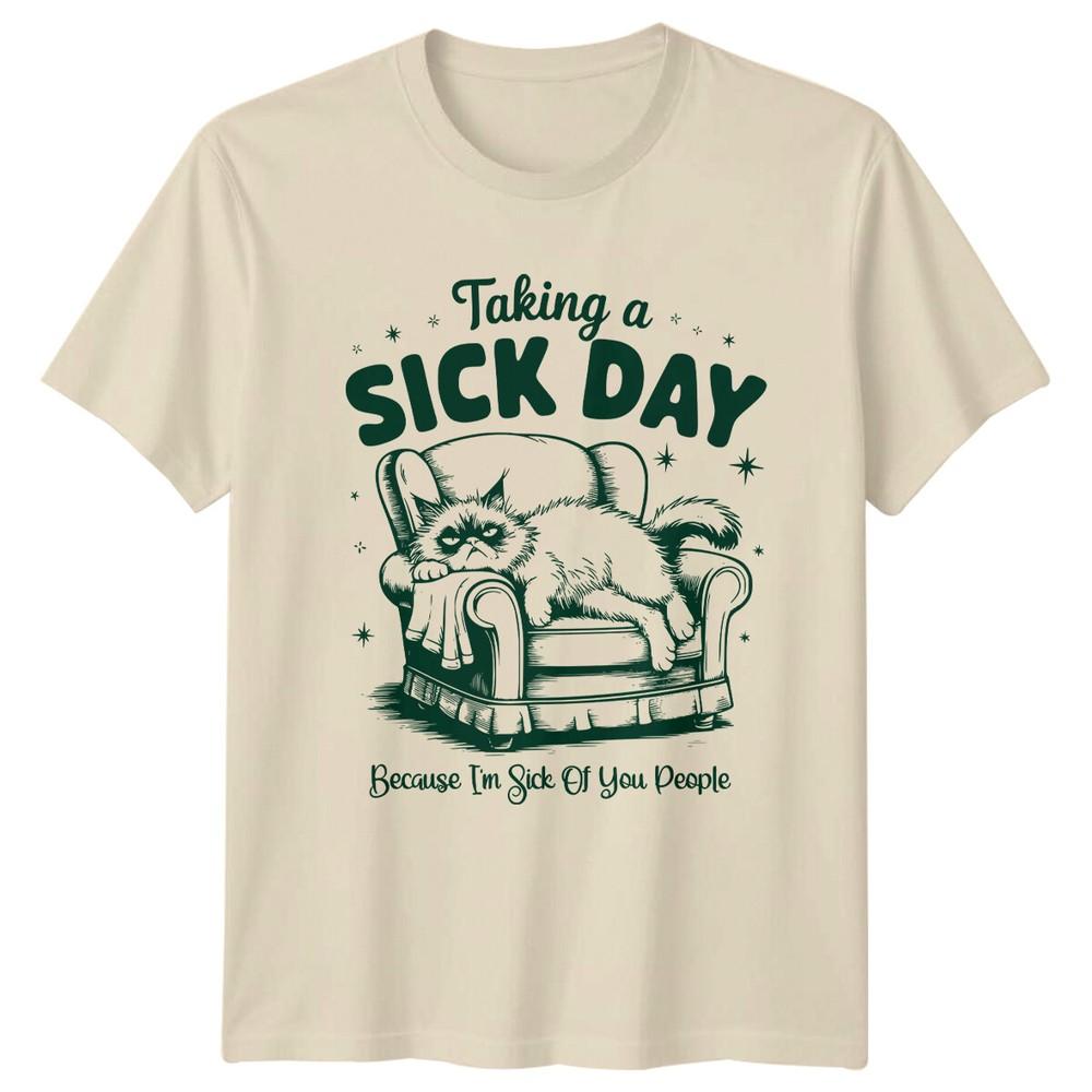 

Taking A Sick Day Cat TShirt Because I#039;m Sick Of You People Unisex T-Shirt S