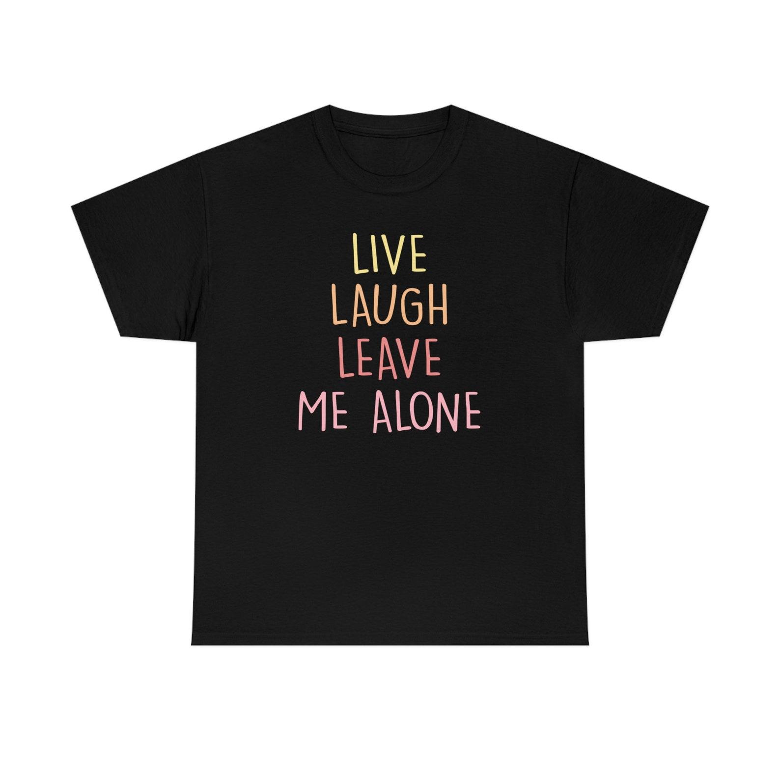 Live Laugh Leave Me Alone Funny T-Shirt S