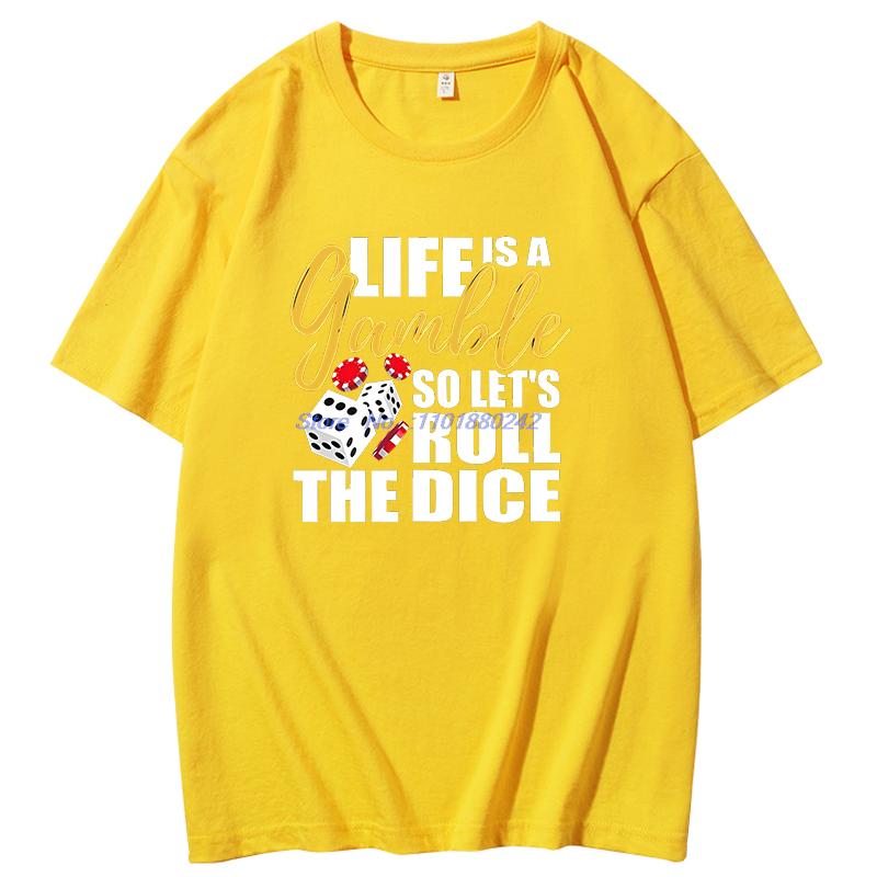 Life Is A Gamble So Lets Roll The Dice Fun Graphic T Shirts Summer Cotton New Shirts And Tshirts Unisex Round Neck Tshirt