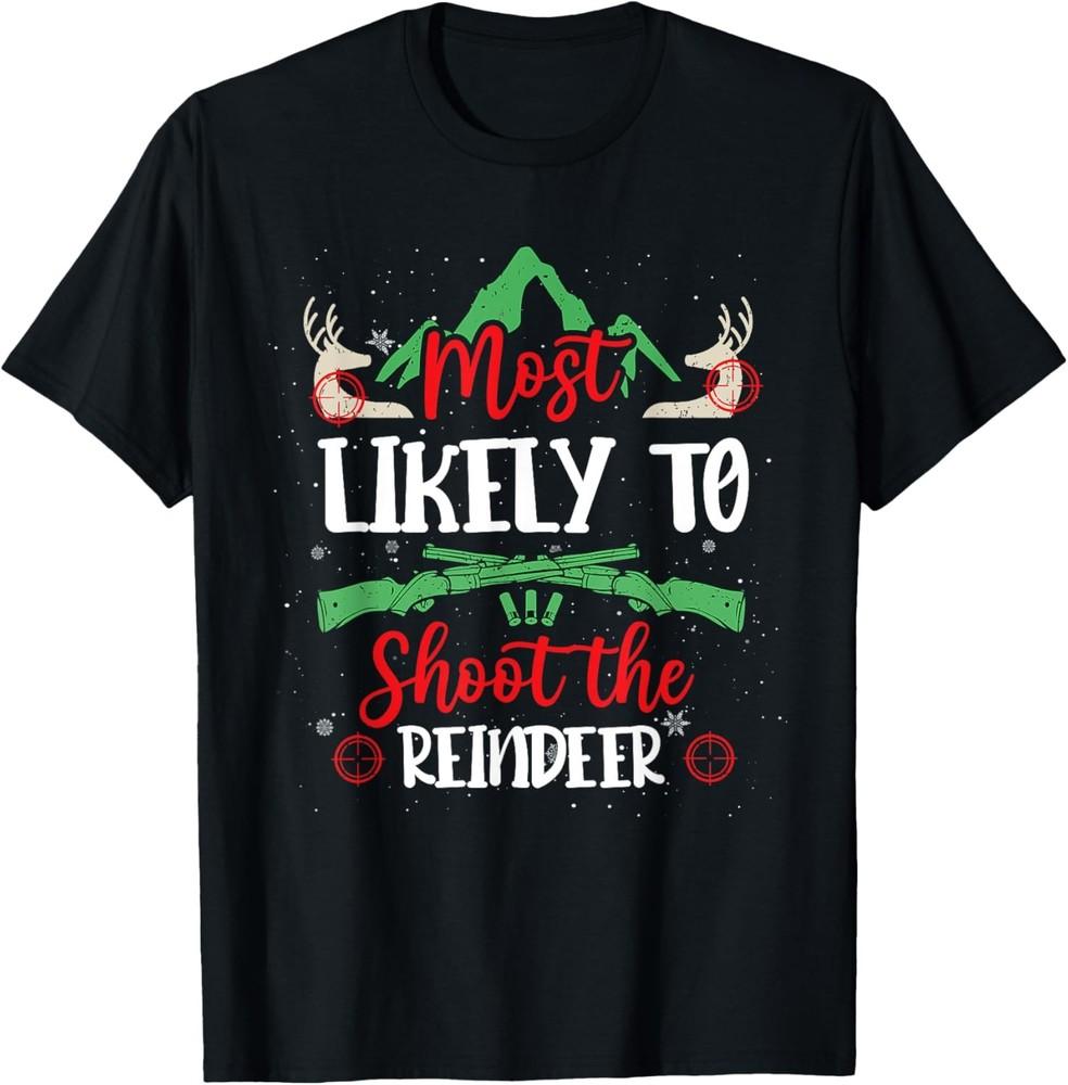 Most Likely To Shoot The Reindeer Holiday Christmas Hunter T-Shirt Unisex T-Shirt S