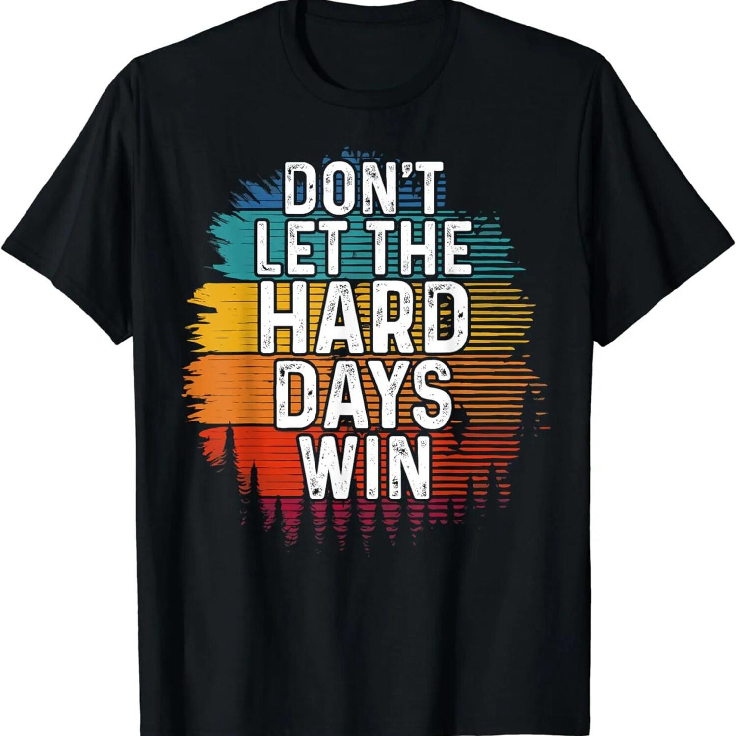 2025/Don t Let The Hard Days Win Quote T-Shirt S
