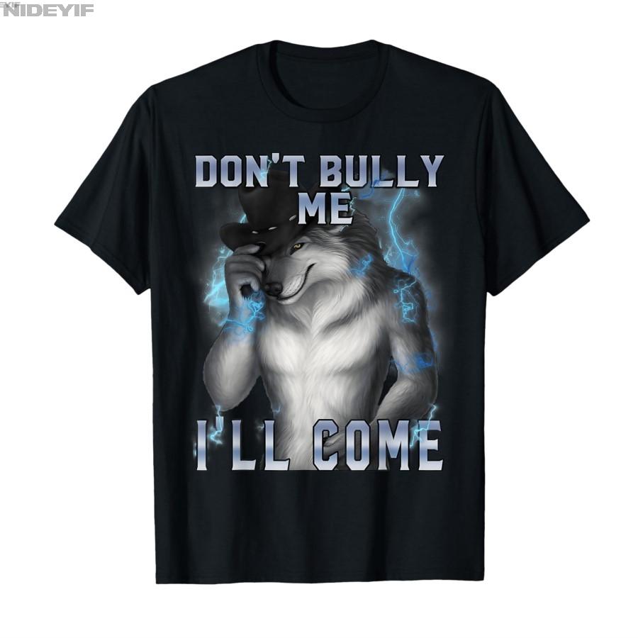 

Don t Bully Me I ll Come Funny Unhinged Alpha Wolf T-shirt Men Women 100% Cotton T Shirts Short Sleeve Tops 0718-1 S