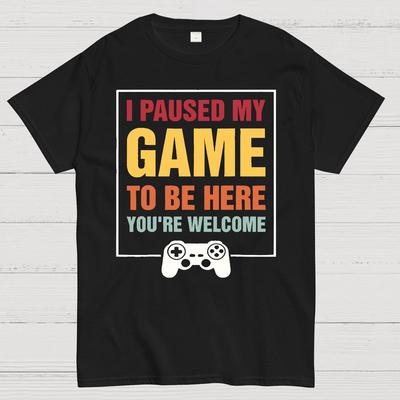 I Paused My Game To Be Here You're Welcom Unisex 100% Cotton Summer Casual Cool Loose T-Shirt